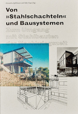 Von »Stahlschachteln« und Bausystemen. Zum Umgang mit Stahlbauten der Nachkriegsmoderne, hg. von Alexandra Apfelbaum und Silke Haps, Dortmund 2019. Alexandra Apfelbaum