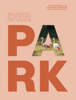 Der Park, hg. mit Alexander Bayer. Fotos: Daniel Sadrowski, Dortmund 2021. Alexandra Apfelbaum
